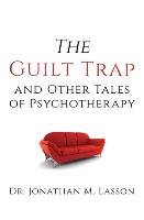 The Guilt Trap and Other Tales of Psychotherapy Lasson Jonathan