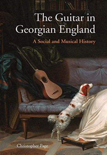 The Guitar in Georgian England: A Social and Musical History Christopher Page