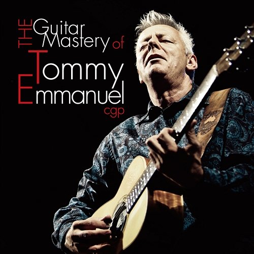 The Guitar Mastery of Tommy Emmanuel Tommy Emmanuel
