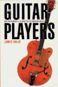 The Guitar Players: One Instrument and Its Masters in American Music Sallis James