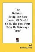 The Gulistan: Being the Rose Garden of Shaikh Sa'di, the First Four Babs or Gateways (1899) Sadi