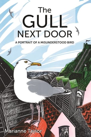 The Gull Next Door: A Portrait of a Misunderstood Bird Taylor Marianne
