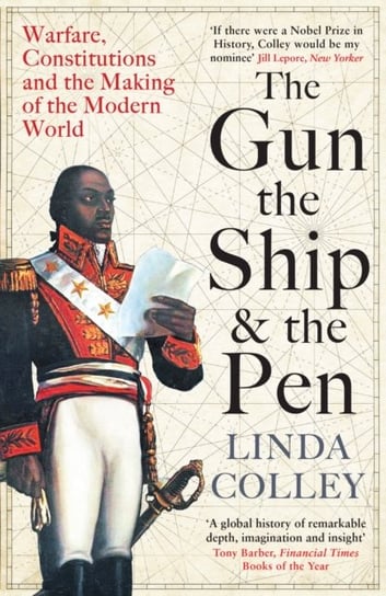 The Gun, the Ship and the Pen: Warfare, Constitutions and the Making of the Modern World Linda Colley