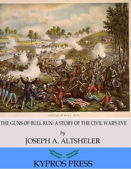 The Guns of Bull Run. A Story of the Civil War’s Eve Joseph A. Altsheler