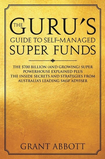 The Guru's Guide to Self-Managed Super Funds Abbott Grant