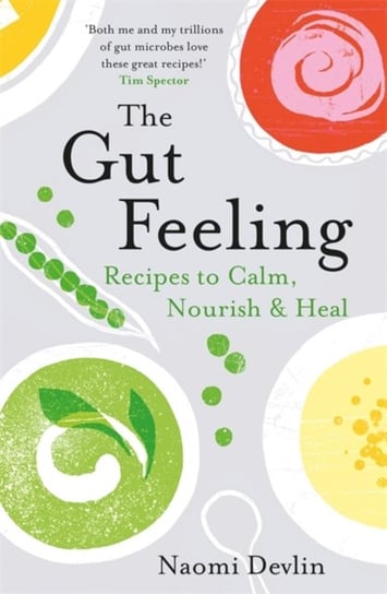 The Gut Feeling. Recipes to Calm, Nourish & Heal Naomi Devlin
