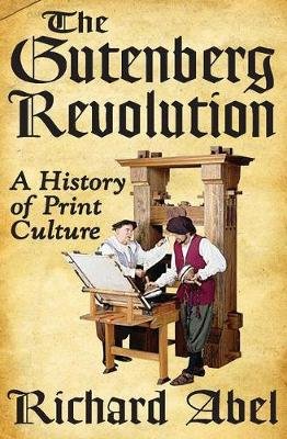 The Gutenberg Revolution: A History of Print Culture Abel Richard