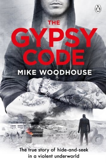 The Gypsy Code: The true story of hide-and-seek in a violent underworld Mike Woodhouse