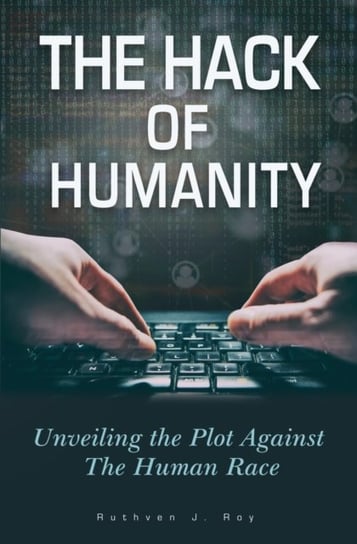 The Hack Of Humanity: Unveiling The Plot Against The Human Race Ruthven J. Roy