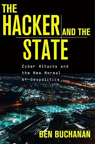 The Hacker and the State: Cyber Attacks and the New Normal of Geopolitics Ben Buchanan