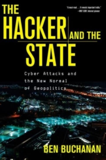 The Hacker and the State: Cyber Attacks and the New Normal of Geopolitics Ben Buchanan