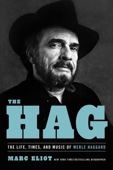 The Hag: The Life, Times, and Music of Merle Haggard Eliot Marc