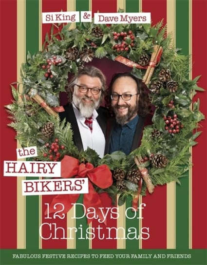 The Hairy Bikers 12 Days of Christmas: Fabulous Festive Recipes to Feed Your Family and Friends Si King