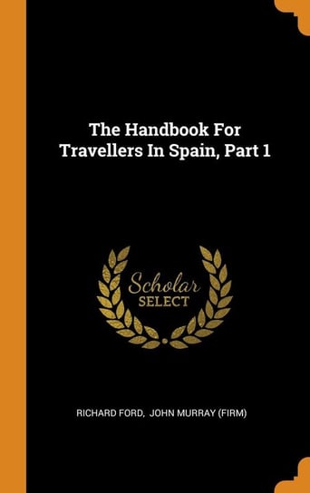 The Handbook For Travellers In Spain, Part 1 Ford Richard