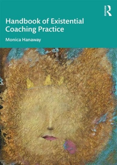 The Handbook of Existential Coaching Practice Monica Hanaway