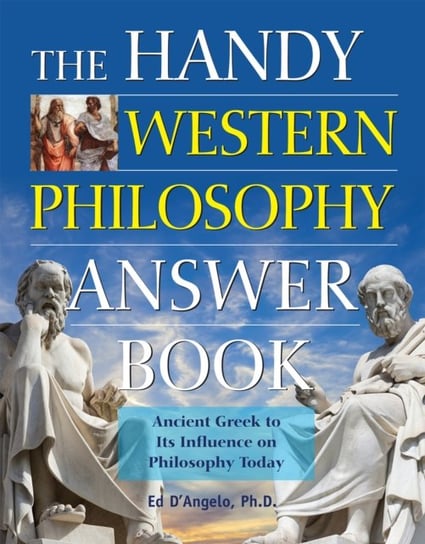 The Handy Western Philosophy Answer Book: Ancient Greek to Its Influence on Philosophy Today Ed D'Angelo