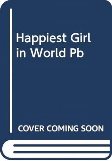 The Happiest Girl in the World A Novel Alena Dillon