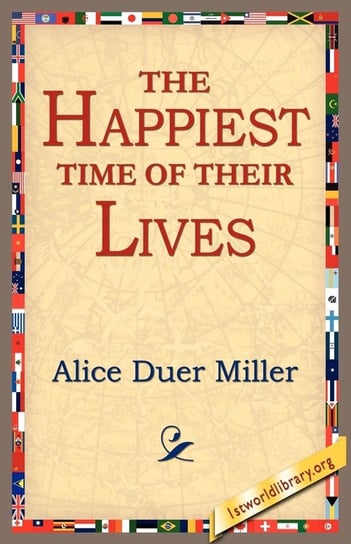 The Happiest Time of Their Lives Miller Alice Duer