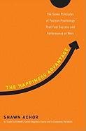 The Happiness Advantage: The Seven Principles of Positive Psychology That Fuel Success and Performance at Work Achor Shawn