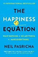 The Happiness Equation: Want Nothing + Do Anything=have Everything Pasricha Neil