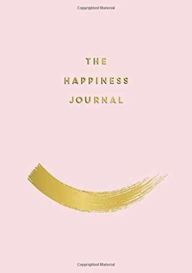 The Happiness Journal Tips and Exercises to Help You Find Joy in Every Day Anna Barnes