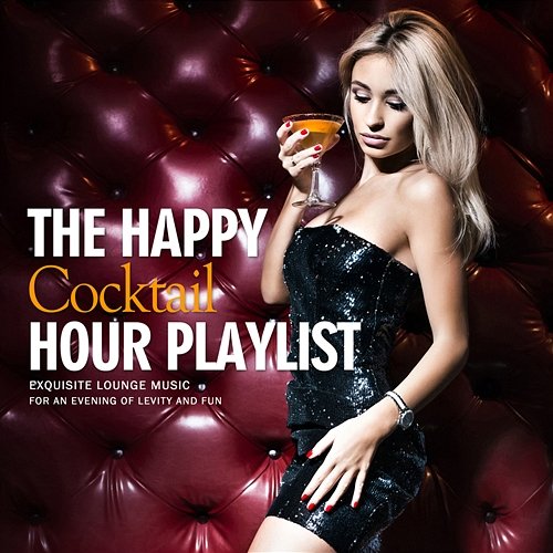 The Happy Cocktail Hour Playlist Exquisite Lounge Music for an Evening of Levity and Fun Various Artists