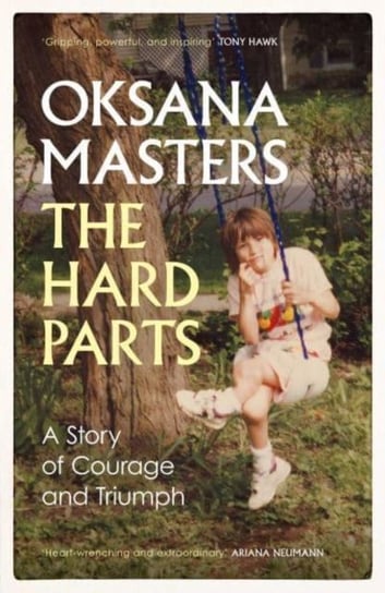 The Hard Parts: A Story of Courage and Triumph Oksana Masters
