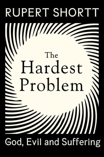The Hardest Problem: God, Evil and Suffering Rupert Shortt