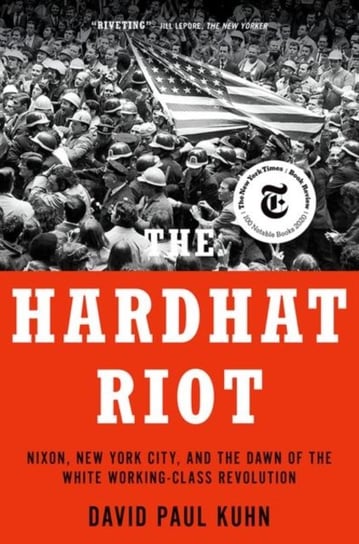 The Hardhat Riot: Nixon, New York City, and the Dawn of the White Working-Class Revolution Opracowanie zbiorowe