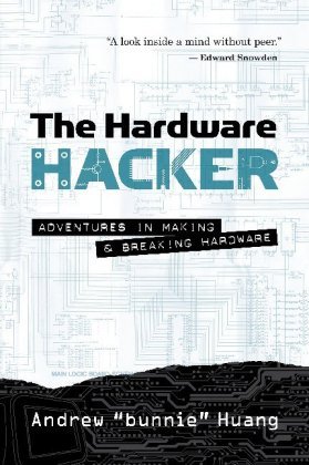 The Hardware Hacker: Adventures in Making and Breaking Hardware Huang Andrew Bunnie