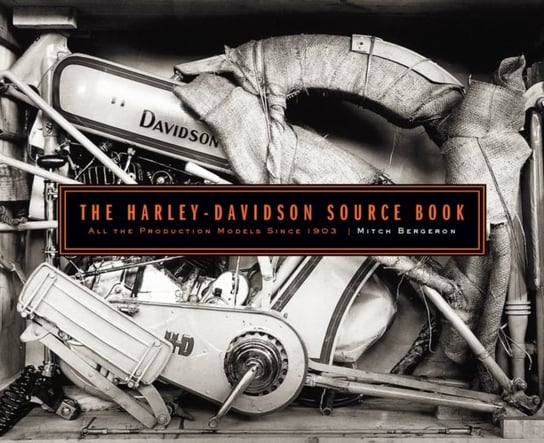The Harley-Davidson Source Book. All the Milestone Production Models Since 1903 Mitch Bergeron