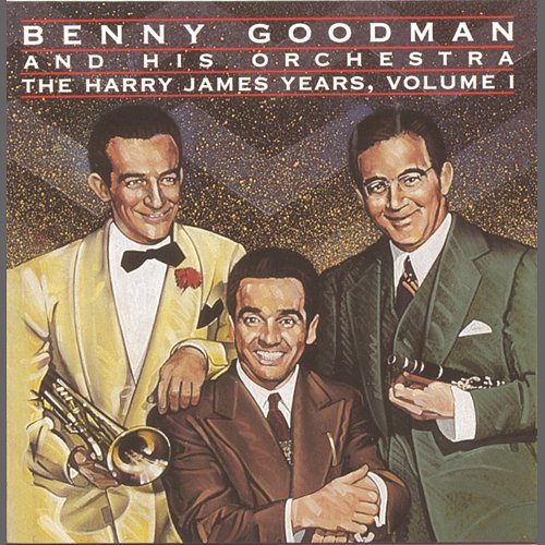 The Harry James Years Vol. 1 Benny Goodman And His Orchestra