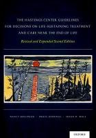 The Hastings Center Guidelines for Decisions on Life-Sustaining Treatment and Care Near the End of Life Berlinger Nancy, Jennings Bruce, Wolf Susan M.