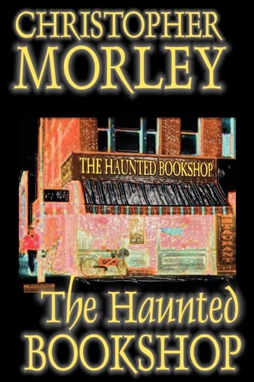 The Haunted Bookshop by Christopher Morley, Fiction Morley Christopher