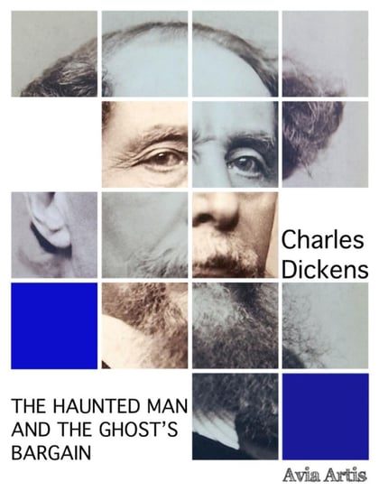 The Haunted Man and the Ghost’s Bargain Dickens Charles