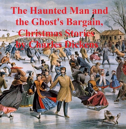 The Haunted Man and The Ghost's Bargain, two ghost stories Dickens Charles