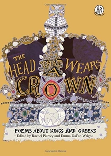 The Head that Wears a Crown: Poems about Kings and Queens Rachel Piercey