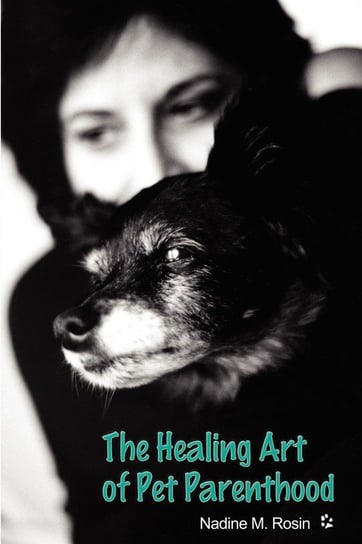 The Healing Art of Pet Parenthood Nadine M. Rosin