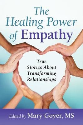 The Healing Power of Empathy: True Stories about Transforming Relationships Mary Goyer