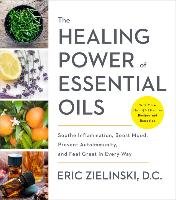 The Healing Power of Essential Oils: Soothe Inflammation, Boost Mood, Prevent Autoimmunity, and Feel Great in Every Way Zielinski Eric