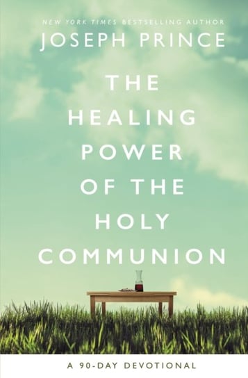 The Healing Power of the Holy Communion: A 90-Day Devotional Prince Joseph