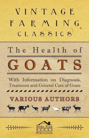 The Health of Goats - With Information on Diagnosis, Treatment and General Care of Goats Opracowanie zbiorowe