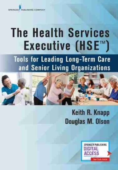 The Health Services Executive (HSE): Tools for Leading Long-Term Care and Senior Living Organization Keith R. Knapp, Douglas M. Olson