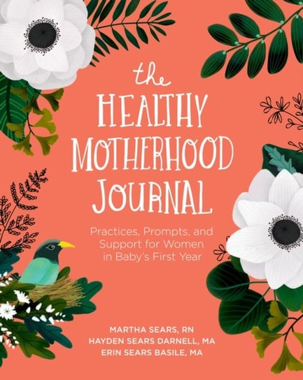 The Healthy Motherhood Journal: Practices, Prompts, and Support for Women in Babys First Year Opracowanie zbiorowe