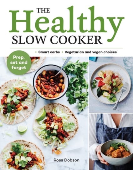 The Healthy Slow Cooker: Loads of veg; smart carbs; vegetarian and vegan choices; prep, set and forg Ross Dobson