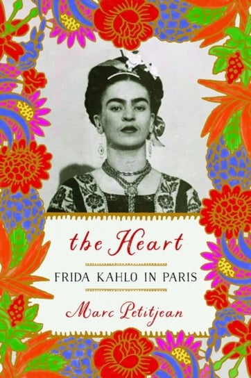 The Heart: Frida Kahlo In Paris Marc Petitjean, Hunter Adriana
