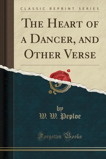 The Heart of a Dancer, and Other Verse (Classic Reprint) Peploe W. W.