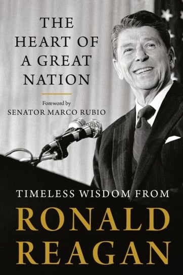 The Heart Of A Great Nation: Timeless Wisdom from Ronald Reagan Reagan Ronald