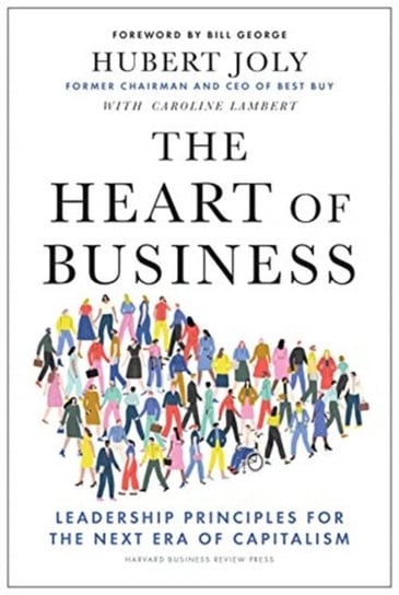 The Heart of Business: Leadership Principles for the Next Era of Capitalism Hubert Joly