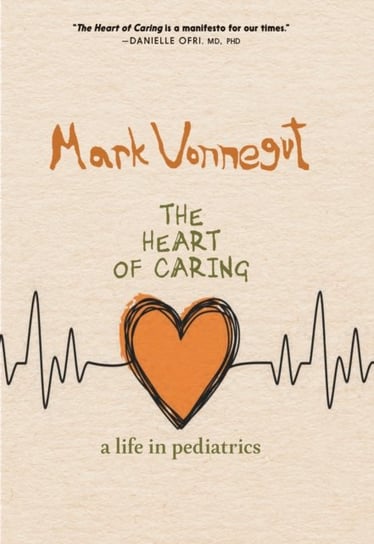 The Heart Of Caring. A Life in Pediatrics Vonnegut Mark